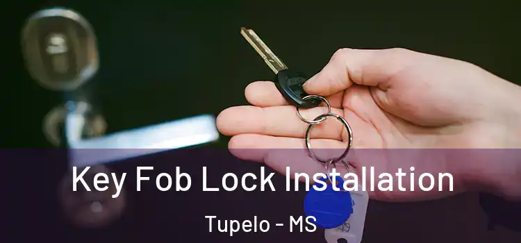 Key Fob Lock Installation Tupelo - MS